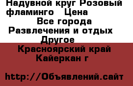 Надувной круг Розовый фламинго › Цена ­ 1 500 - Все города Развлечения и отдых » Другое   . Красноярский край,Кайеркан г.